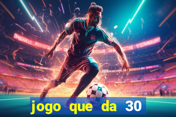 jogo que da 30 reais de bonus